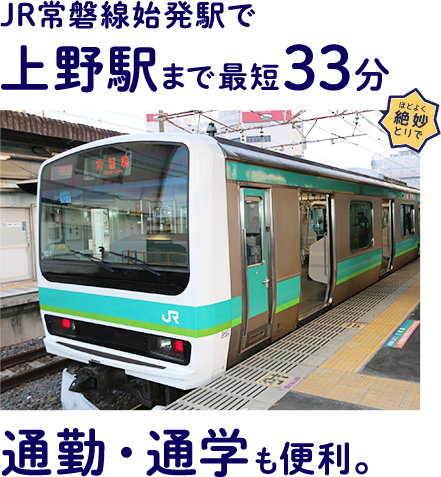 JR常磐線始発駅で上野駅まで最短33分 通勤・通学も便利。